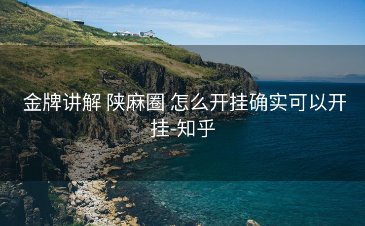 金牌讲解 陕麻圈 怎么开挂确实可以开挂-知乎 金牌讲解 陕麻圈 怎么开挂确实可以开挂-知乎