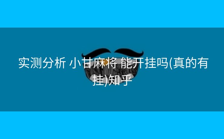  实测分析 小甘麻将 能开挂吗(真的有挂)知乎