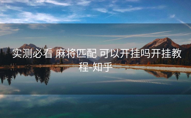  实测必看 麻将匹配 可以开挂吗开挂教程-知乎