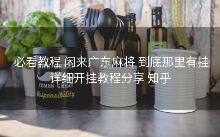  必看教程 闲来广东麻将 到底那里有挂详细开挂教程分享 知乎