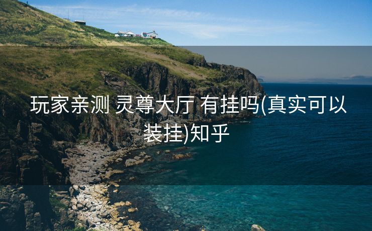 玩家亲测 灵尊大厅 有挂吗(真实可以装挂)知乎 玩家亲测 灵尊大厅 有挂吗(真实可以装挂)知乎