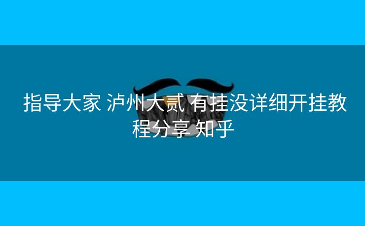 指导大家 泸州大贰 有挂没详细开挂教程分享 知乎 指导大家 泸州大贰 有挂没详细开挂教程分享 知乎
