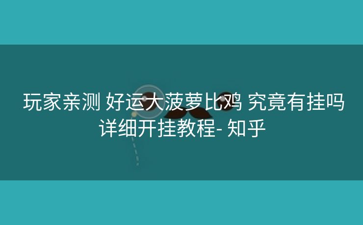  玩家亲测 好运大菠萝比鸡 究竟有挂吗详细开挂教程- 知乎