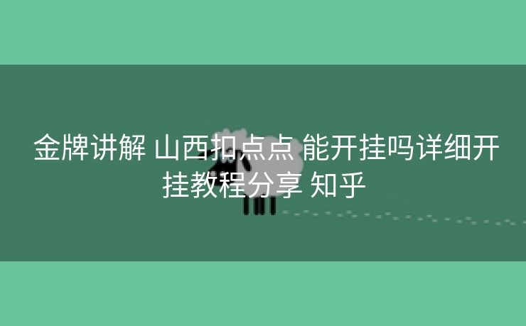  金牌讲解 山西扣点点 能开挂吗详细开挂教程分享 知乎
