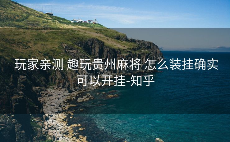 玩家亲测 趣玩贵州麻将 怎么装挂确实可以开挂-知乎 玩家亲测 趣玩贵州麻将 怎么装挂确实可以开挂-知乎