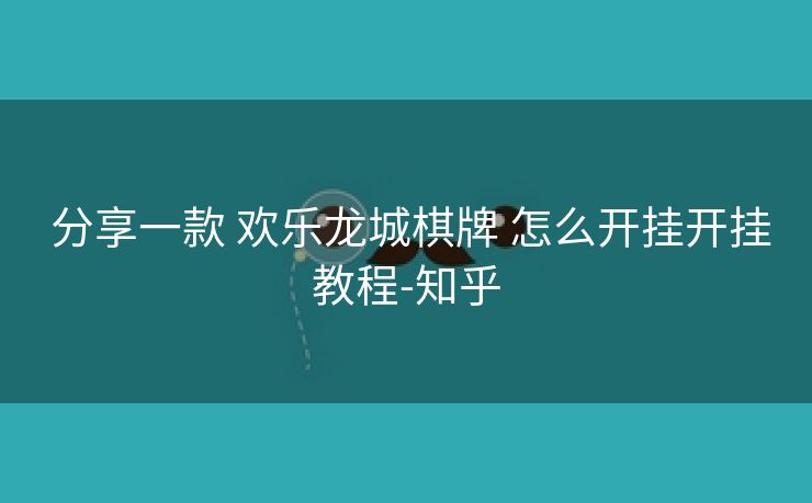  分享一款 欢乐龙城棋牌 怎么开挂开挂教程-知乎