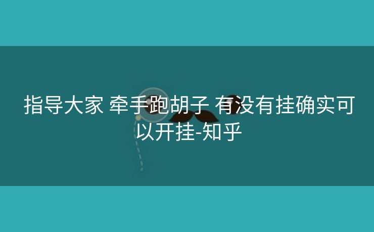  指导大家 牵手跑胡子 有没有挂确实可以开挂-知乎