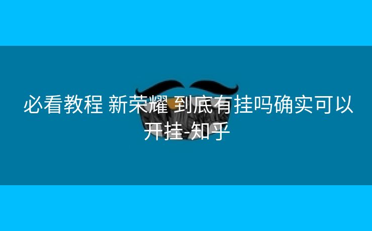 必看教程 新荣耀 到底有挂吗确实可以开挂-知乎 必看教程 新荣耀 到底有挂吗确实可以开挂-知乎