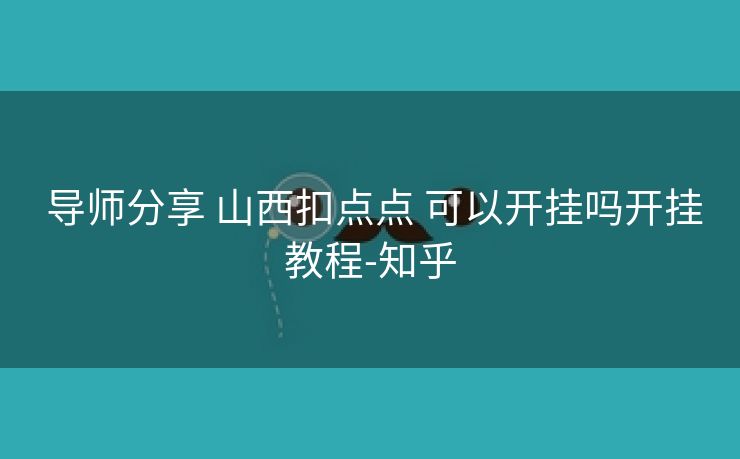 导师分享 山西扣点点 可以开挂吗开挂教程-知乎 导师分享 山西扣点点 可以开挂吗开挂教程-知乎