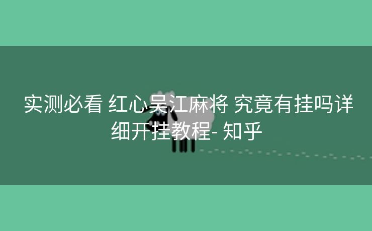  实测必看 红心吴江麻将 究竟有挂吗详细开挂教程- 知乎