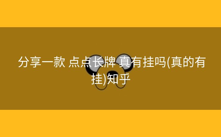  分享一款 点点长牌 真有挂吗(真的有挂)知乎