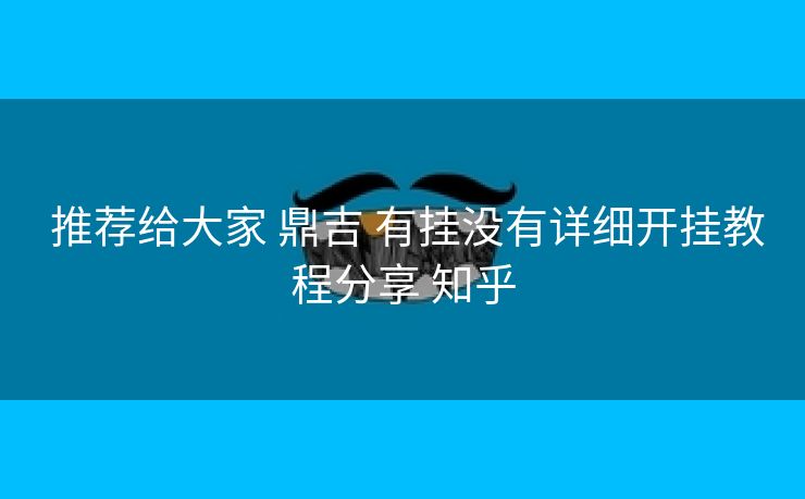  推荐给大家 鼎吉 有挂没有详细开挂教程分享 知乎