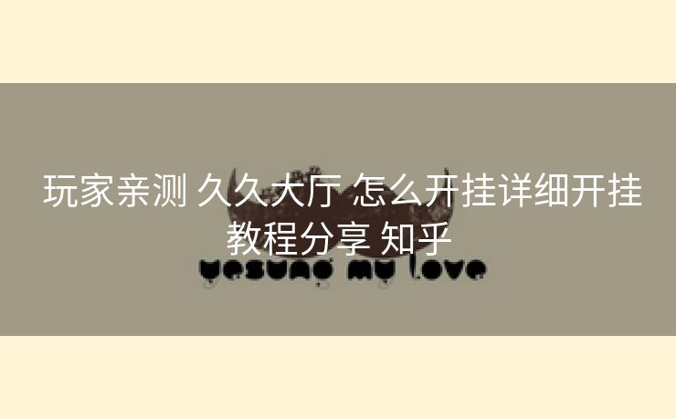 玩家亲测 久久大厅 怎么开挂详细开挂教程分享 知乎 玩家亲测 久久大厅 怎么开挂详细开挂教程分享 知乎
