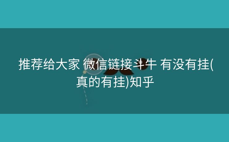 推荐给大家 微信链接斗牛 有没有挂(真的有挂)知乎 推荐给大家 微信链接斗牛 有没有挂(真的有挂)知乎