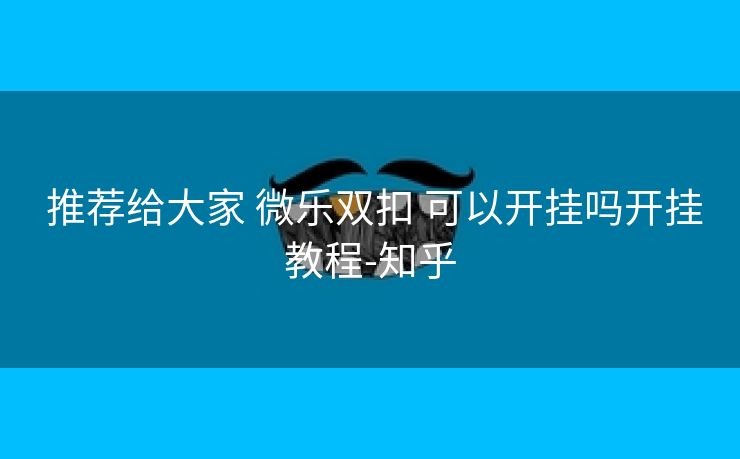 推荐给大家 微乐双扣 可以开挂吗开挂教程-知乎 推荐给大家 微乐双扣 可以开挂吗开挂教程-知乎