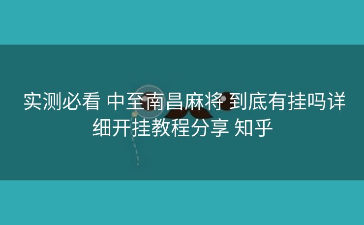 实测必看 中至南昌麻将 到底有挂吗详细开挂教程分享 知乎
