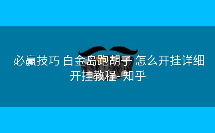  必赢技巧 白金岛跑胡子 怎么开挂详细开挂教程- 知乎