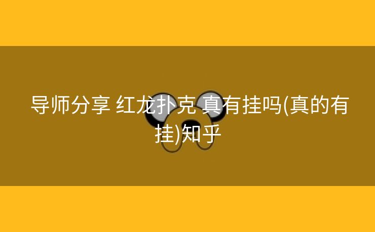  导师分享 红龙扑克 真有挂吗(真的有挂)知乎
