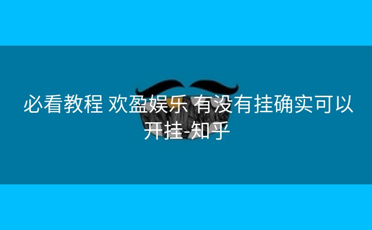  必看教程 欢盈娱乐 有没有挂确实可以开挂-知乎