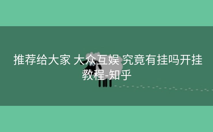  推荐给大家 大众互娱 究竟有挂吗开挂教程-知乎