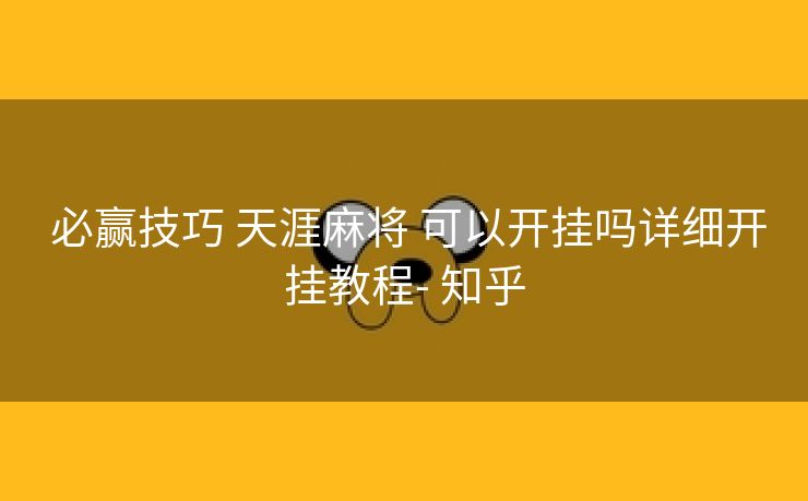  必赢技巧 天涯麻将 可以开挂吗详细开挂教程- 知乎