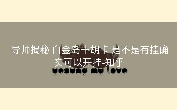  导师揭秘 白金岛十胡卡 是不是有挂确实可以开挂-知乎