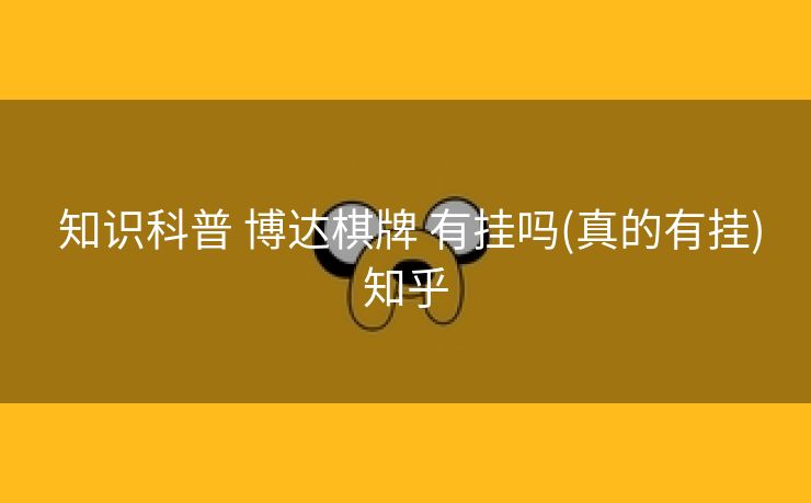  知识科普 博达棋牌 有挂吗(真的有挂)知乎