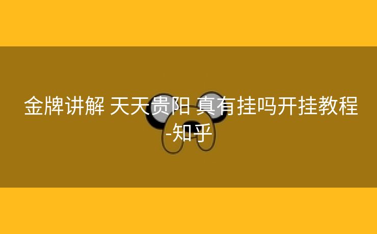 金牌讲解 天天贵阳 真有挂吗开挂教程-知乎 金牌讲解 天天贵阳 真有挂吗开挂教程-知乎