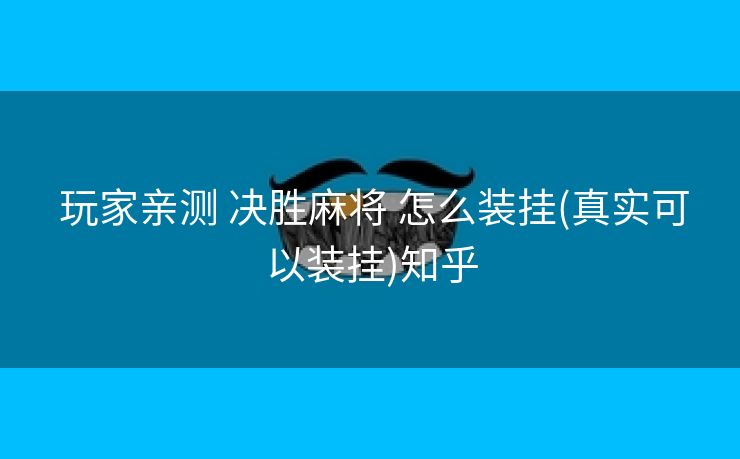  玩家亲测 决胜麻将 怎么装挂(真实可以装挂)知乎