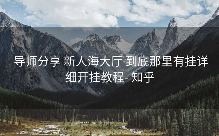 导师分享 新人海大厅 到底那里有挂详细开挂教程- 知乎 导师分享 新人海大厅 到底那里有挂详细开挂教程- 知乎