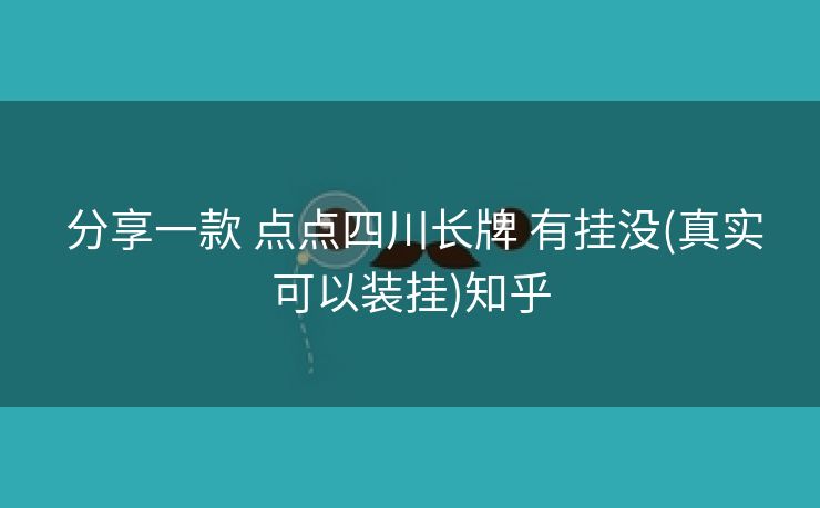  分享一款 点点四川长牌 有挂没(真实可以装挂)知乎