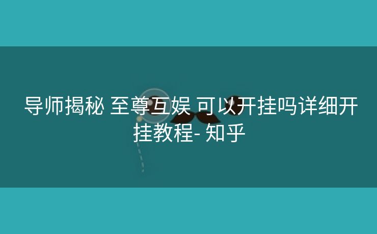  导师揭秘 至尊互娱 可以开挂吗详细开挂教程- 知乎