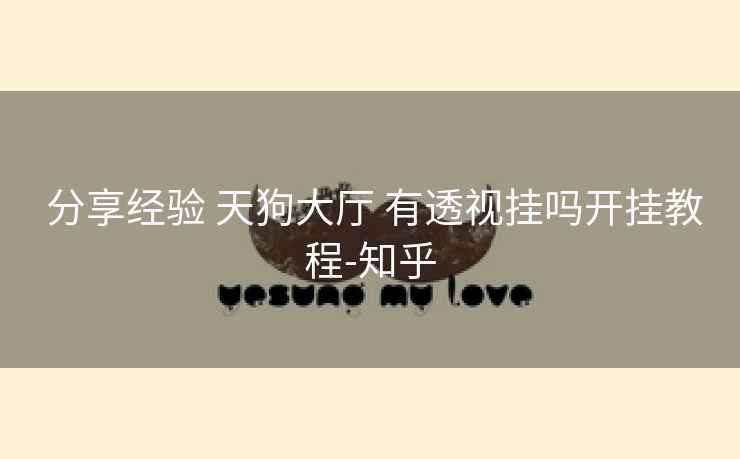  分享经验 天狗大厅 有透视挂吗开挂教程-知乎