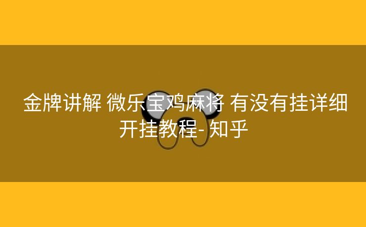  金牌讲解 微乐宝鸡麻将 有没有挂详细开挂教程- 知乎