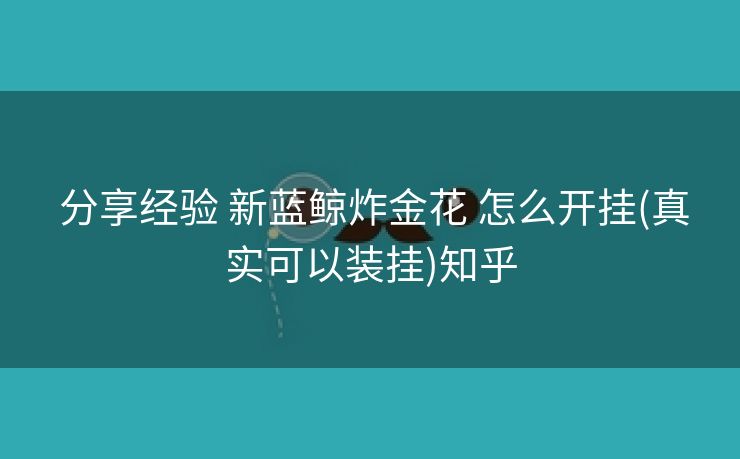 分享经验 新蓝鲸炸金花 怎么开挂(真实可以装挂)知乎