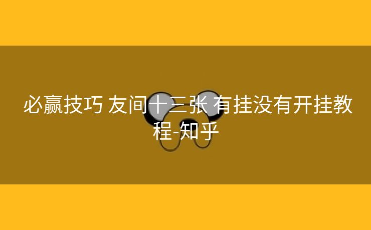  必赢技巧 友间十三张 有挂没有开挂教程-知乎