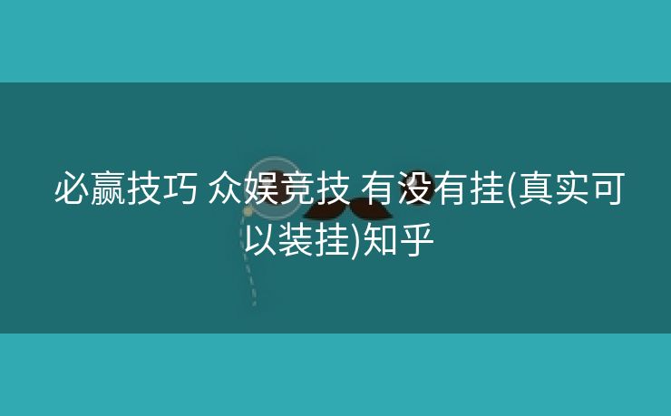  必赢技巧 众娱竞技 有没有挂(真实可以装挂)知乎