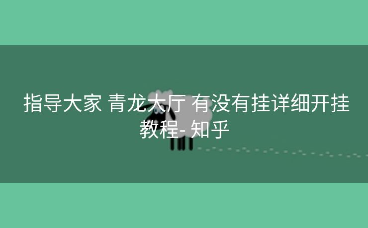 指导大家 青龙大厅 有没有挂详细开挂教程- 知乎 指导大家 青龙大厅 有没有挂详细开挂教程- 知乎