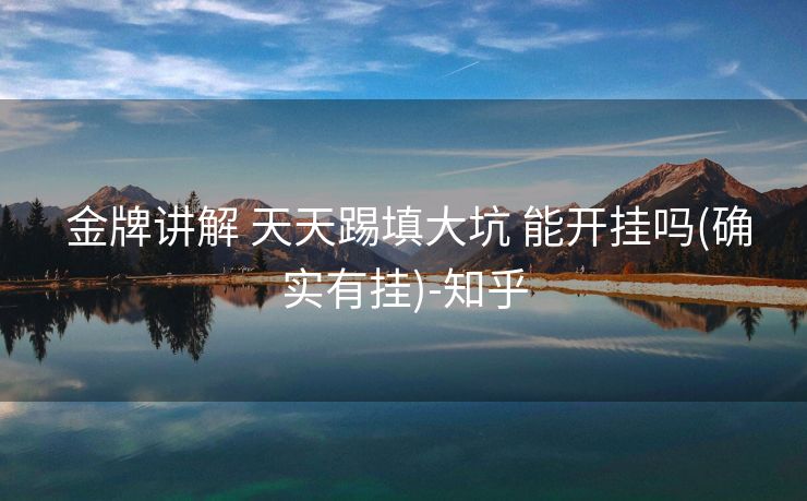  金牌讲解 天天踢填大坑 能开挂吗(确实有挂)-知乎