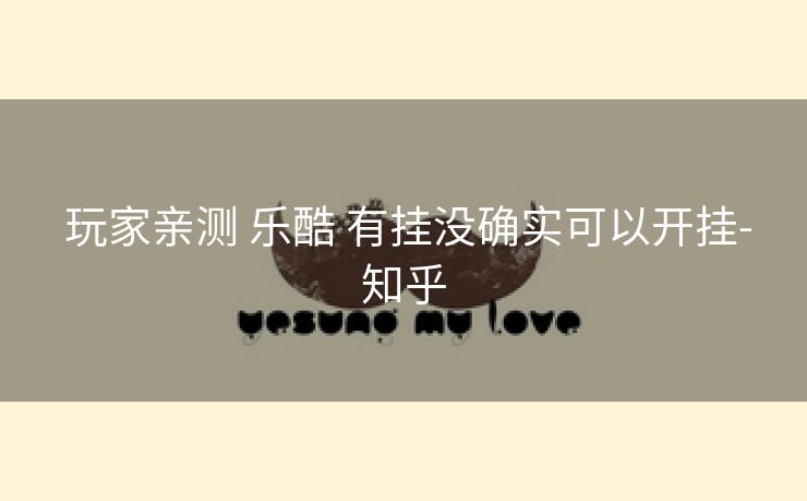  玩家亲测 乐酷 有挂没确实可以开挂-知乎