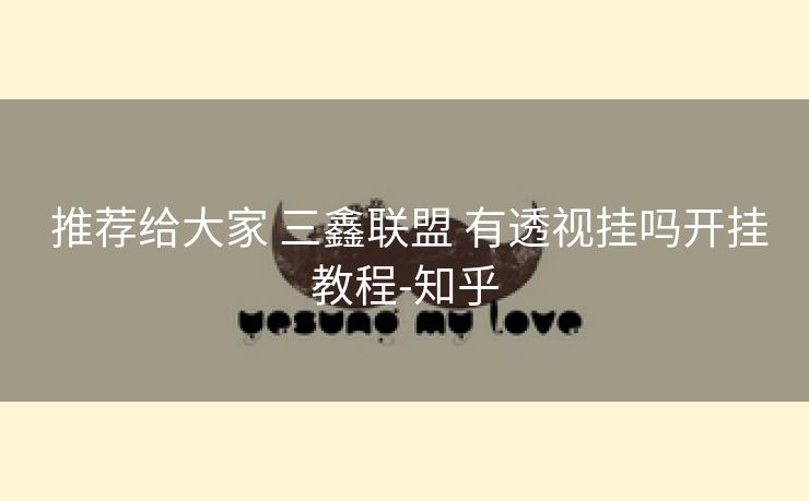  推荐给大家 三鑫联盟 有透视挂吗开挂教程-知乎