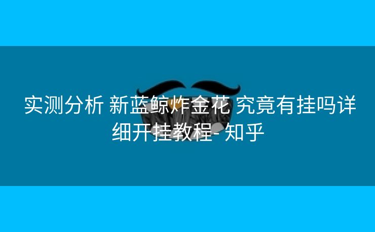  实测分析 新蓝鲸炸金花 究竟有挂吗详细开挂教程- 知乎