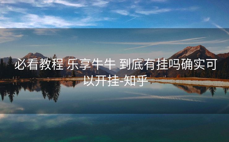  必看教程 乐享牛牛 到底有挂吗确实可以开挂-知乎