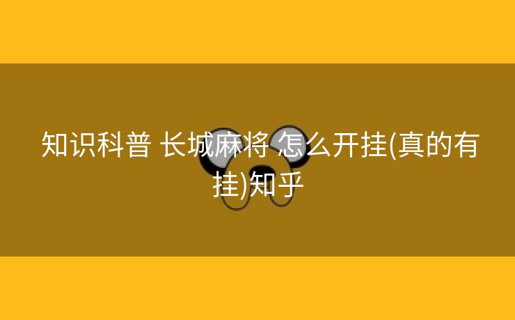  知识科普 长城麻将 怎么开挂(真的有挂)知乎