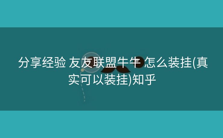  分享经验 友友联盟牛牛 怎么装挂(真实可以装挂)知乎