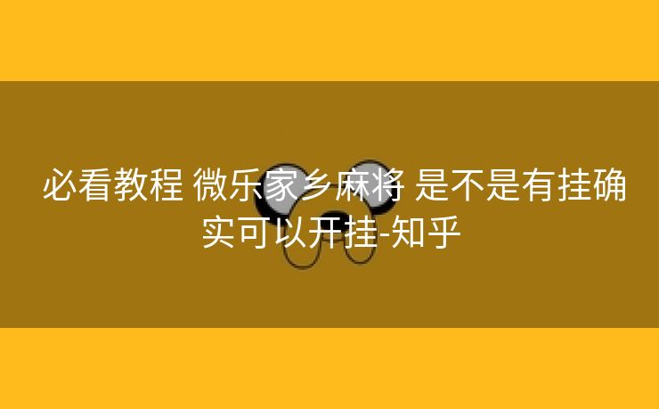  必看教程 微乐家乡麻将 是不是有挂确实可以开挂-知乎
