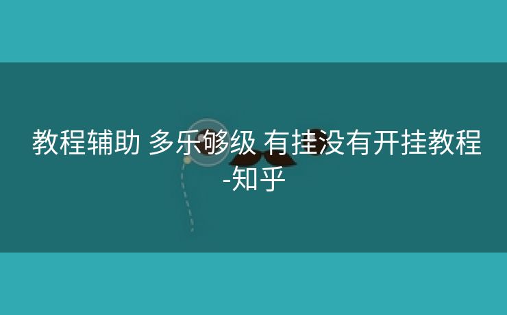  教程辅助 多乐够级 有挂没有开挂教程-知乎