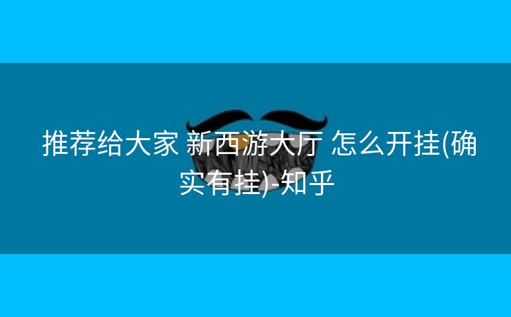  推荐给大家 新西游大厅 怎么开挂(确实有挂)-知乎