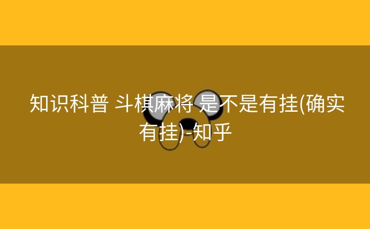  知识科普 斗棋麻将 是不是有挂(确实有挂)-知乎