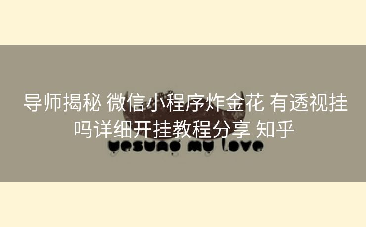  导师揭秘 微信小程序炸金花 有透视挂吗详细开挂教程分享 知乎